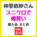 仲里依紗さんがユニクロで爆買い！購入品 まとめ